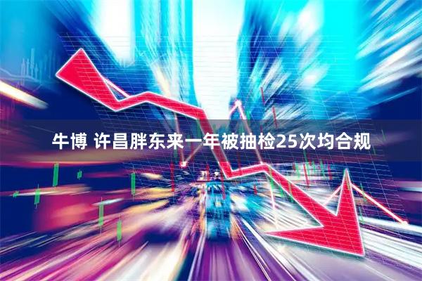 牛博 许昌胖东来一年被抽检25次均合规