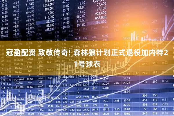 冠盈配资 致敬传奇! 森林狼计划正式退役加内特21号球衣