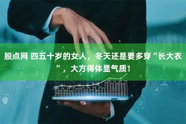 股点网 四五十岁的女人，冬天还是要多穿“长大衣”，大方得体显气质！