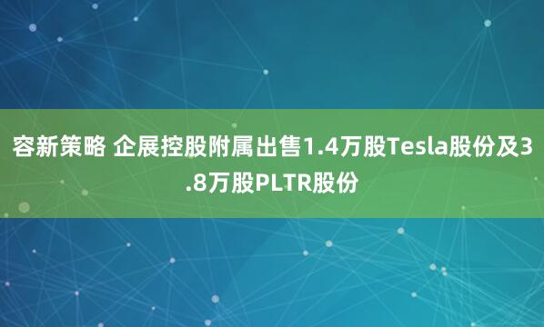 容新策略 企展控股附属出售1.4万股Tesla股份及3.8万股PLTR股份