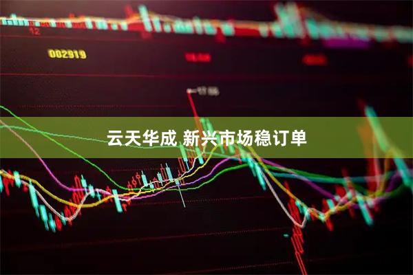 云天华成 新兴市场稳订单